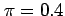 $ \pi=0.4$