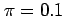 $ \pi=0.1$