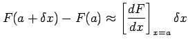 $\displaystyle F(a+\delta x)-F(a)\approx \left[\frac{dF}{dx}
\right]_{x=a}\delta x$