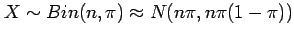 $ X\sim Bin(n,\pi)\approx N(n\pi,n\pi(1-\pi))$
