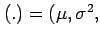 $ (.)=(\mu,\sigma^2,$