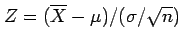 $ Z=(\overline{X}-\mu)/(\sigma/\sqrt{n})$