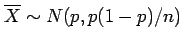 $ \overline{X}\sim N(p,p(1-p)/n)$