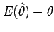 $ E(\hat{\theta})-\theta$