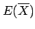 $\displaystyle E(\overline{X})$