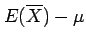 $ E(\overline{X})-\mu$