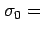 $ \sigma_0=$