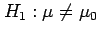 $\displaystyle H_1: \mu\neq\mu_0$