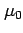 $\displaystyle \mu_0$