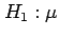 $\displaystyle H_1: \mu$