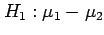 $\displaystyle H_1: \mu_1-\mu_2$