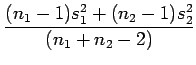 $\displaystyle \frac{(n_1-1)s_1^2+(n_2-1)s_2^2}{(n_1+n_2-2)}$