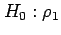 $\displaystyle H_0:\rho_1$