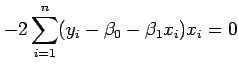$\displaystyle -2\sum_{i=1}^{n}(y_i-\beta_0-\beta_1 x_i)x_i=0$