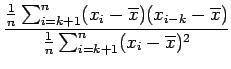 $\displaystyle \frac{\frac{1}{n} \sum_{i=k+1}^{n}(x_i-\overline{x})(x_{i-k}-\overline{x})}{\frac{1}{n} \sum_{i=k+1}^{n}(x_i-\overline{x})^2}$