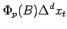 $\displaystyle \Phi_p(B)\Delta^d x_t$
