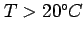 $ T>20^\circ C$