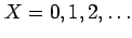 $ X=0,1,2,\ldots$