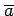 $ \overline{a}$