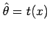 $ \hat{\theta}=t(x)$