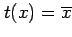$ t(x)=\overline{x}$