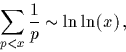 \begin{displaymath}
\sum_{p<x} \frac{1}{p}\sim \ln\ln(x)\,,\end{displaymath}